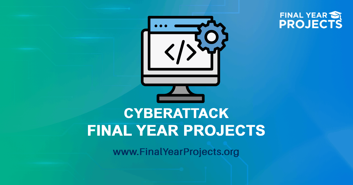 Cyberattack Final Year Projects For BE, BTech, MTech Students [2026]