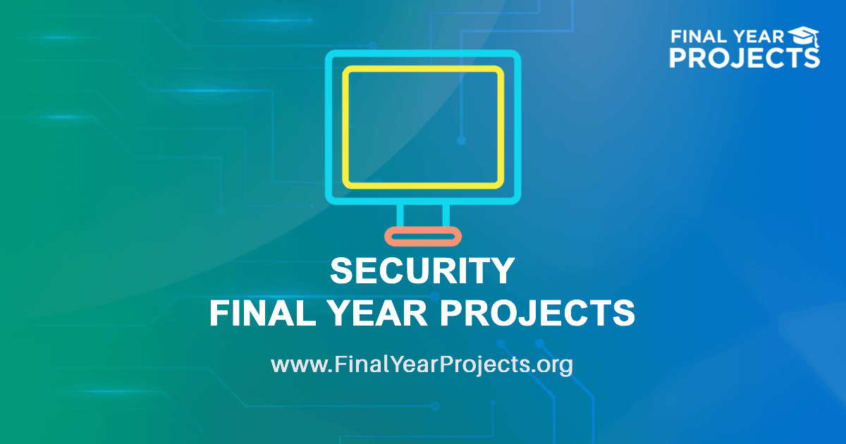 Security Final Year Projects for BE, BTech, MTech Students