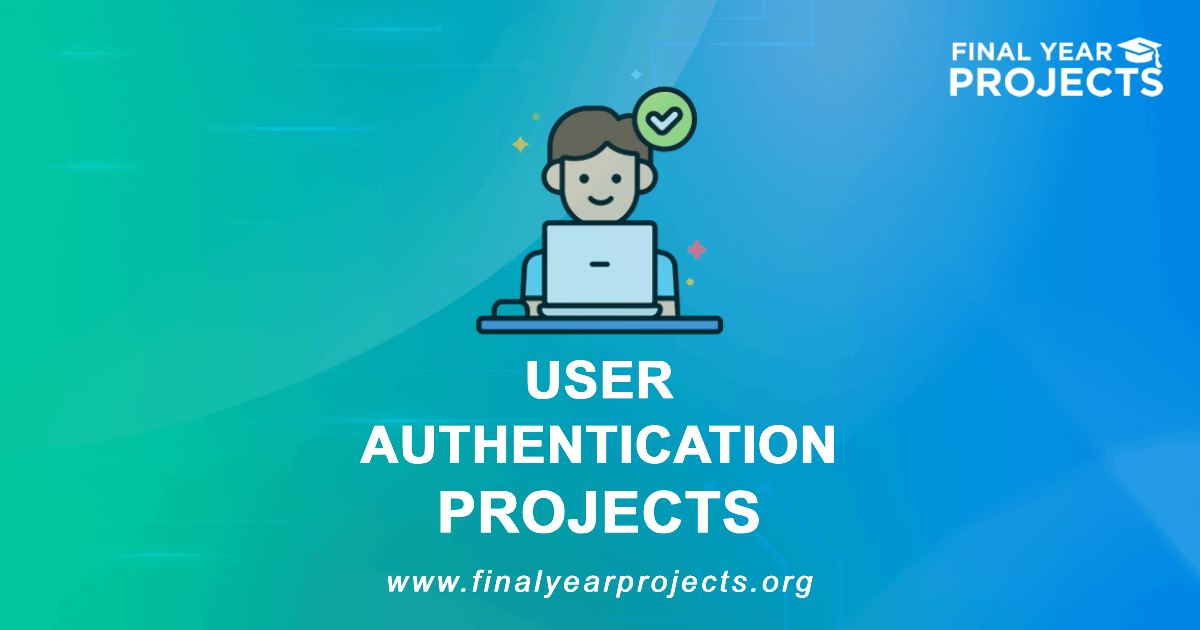 User Authentication Projects for Final Year | Ideas Topics List [2026]