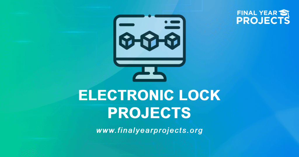 Electronic Lock Projects for Final Year | Ideas Topics List [2026]