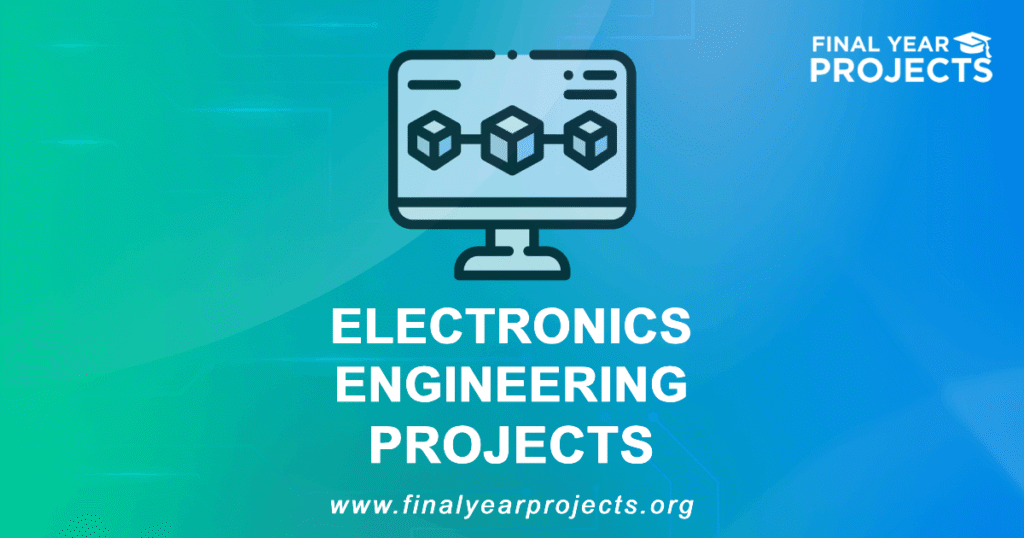 Electronics Engineering Projects for Final Year | Ideas Topics List