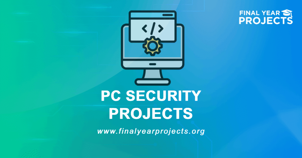 PC Security Projects for Final Year | Ideas Topics List [2026]
