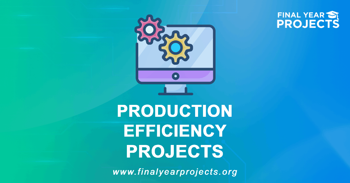 Production Efficiency Projects for Final Year