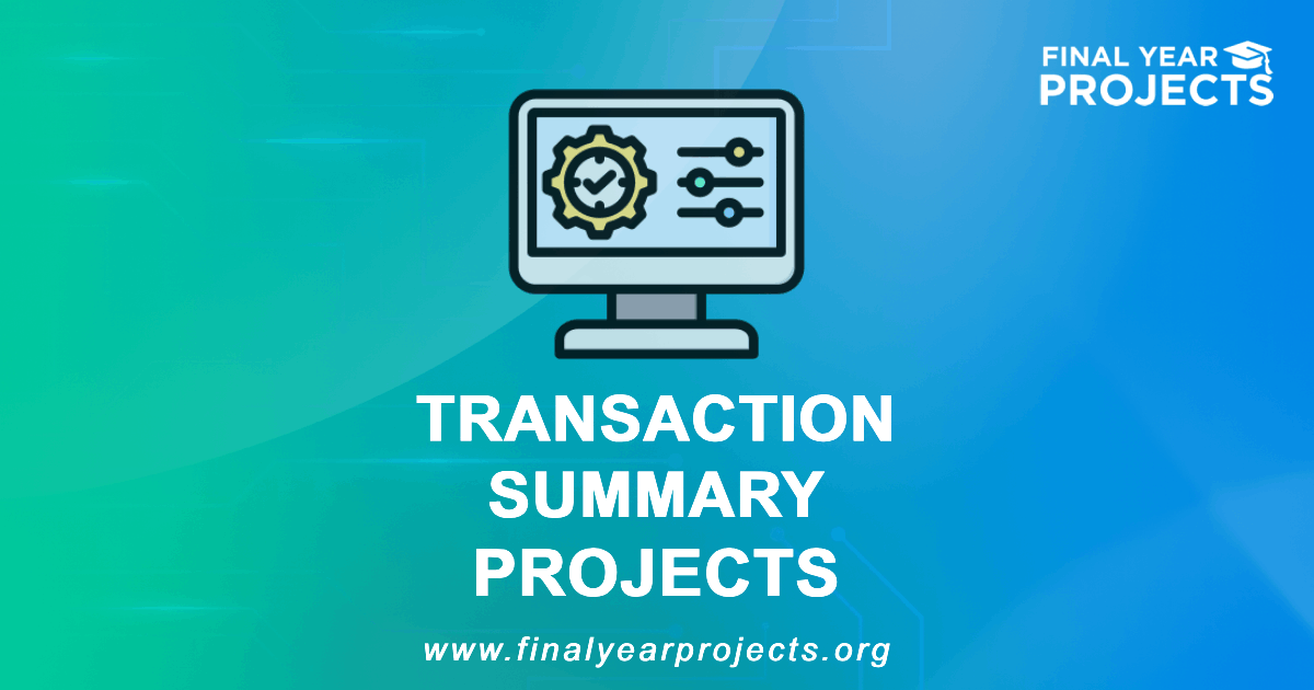 Transaction Summary Projects for Final Year